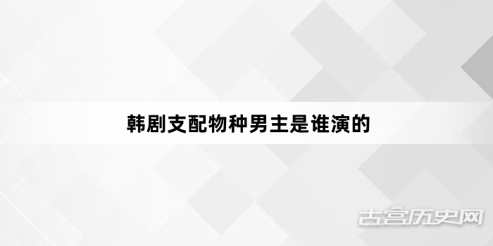 韩剧支配物种男主是谁演的