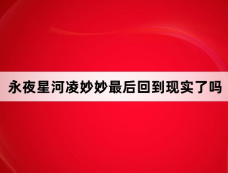永夜星河凌妙妙最后回到现实了吗