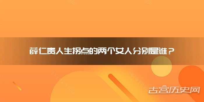 薛仁贵人生拐点的两个女人分别是谁？