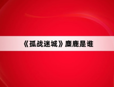 《孤战迷城》麋鹿是谁