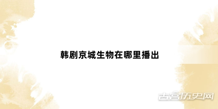 韩剧京城生物在哪里播出
