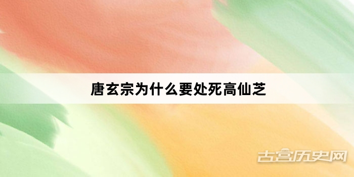 唐玄宗为什么要处死高仙芝