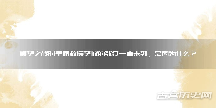 襄樊之战时奉命救援樊城的张辽一直未到，是因为什么？