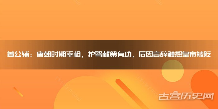 姜公辅：唐朝时期宰相，护驾献策有功，后因言辞触怒皇帝被贬