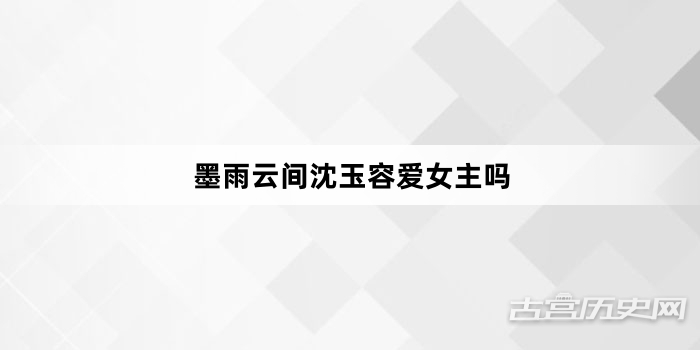 墨雨云间沈玉容爱女主吗