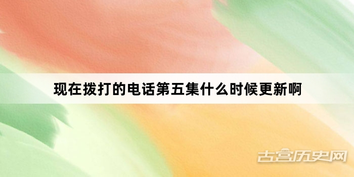 现在拨打的电话第五集什么时候更新啊
