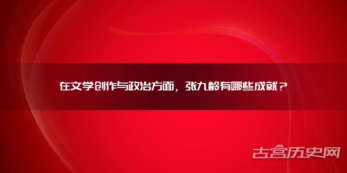在文学创作与政治方面，张九龄有哪些成就？