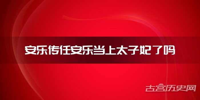 安乐传任安乐当上太子妃了吗