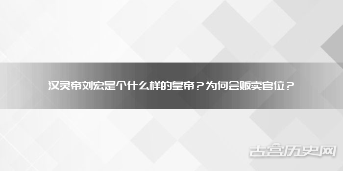 汉灵帝刘宏是个什么样的皇帝？为何会贩卖官位？