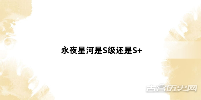 永夜星河是S级还是S+