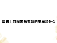 清明上河图密码邹勉的结局是什么