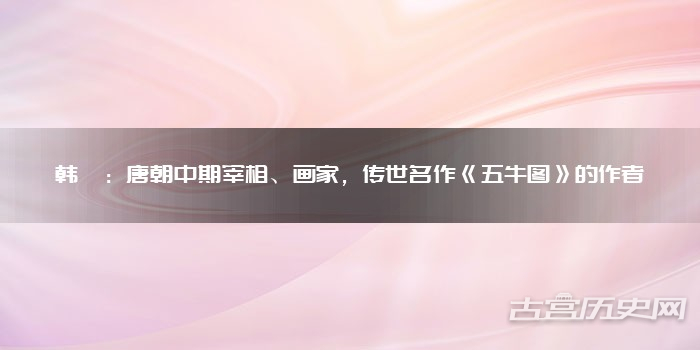 韩滉：唐朝中期宰相、画家，传世名作《五牛图》的作者