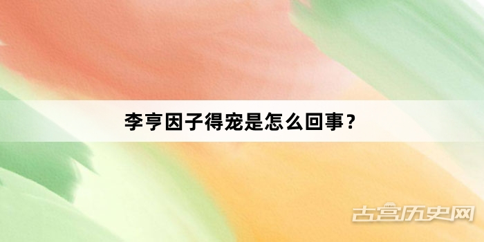 李亨因子得宠是怎么回事?
