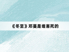 《冬至》邓蔓是谁害死的