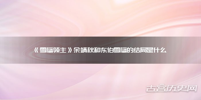 《雪鹰领主》余靖秋和东伯雪鹰的结局是什么