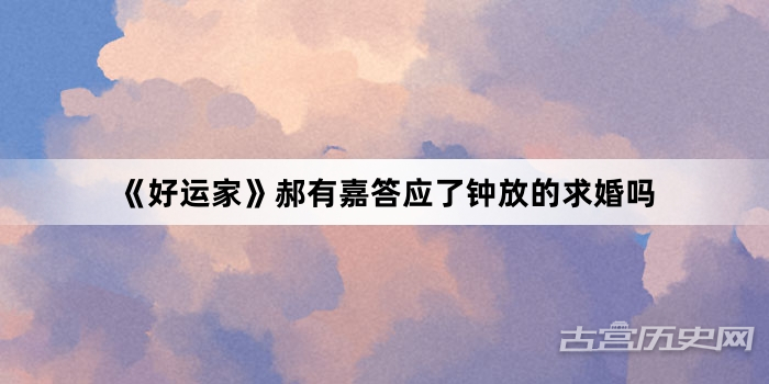 《好运家》郝有嘉答应了钟放的求婚吗