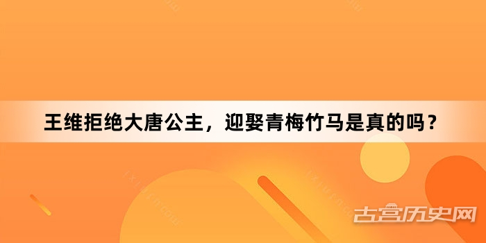 王维拒绝大唐公主，迎娶青梅竹马是真的吗？