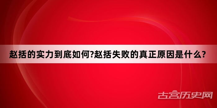 赵括的实力到底如何?赵括失败的真正原因是什么?