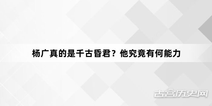 杨广真的是千古昏君？他究竟有何能力