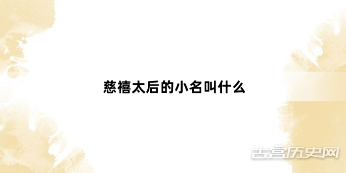 慈禧太后的小名叫什么