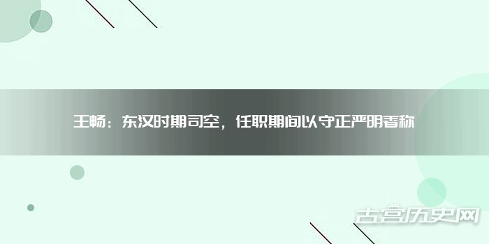 王畅：东汉时期司空，任职期间以守正严明著称