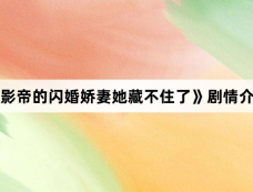 《影帝的闪婚娇妻她藏不住了》剧情介绍