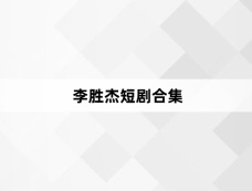 李胜杰短剧合集