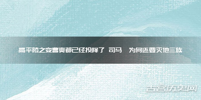 高平陵之变曹爽都已经投降了 司马懿为何还要灭他三族
