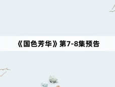 《国色芳华》第7-8集预告