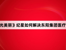 《你比星光美丽》纪星如何解决东阳集团医疗器械上面疑似有放射性物质的公关危机