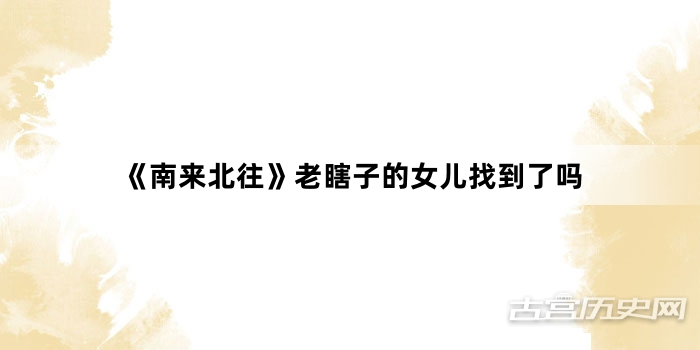 《南来北往》老瞎子的女儿找到了吗