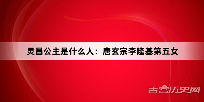 灵昌公主是什么人：唐玄宗李隆基第五女