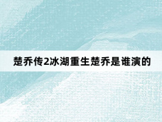 楚乔传2冰湖重生楚乔是谁演的