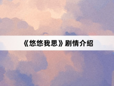 《悠悠我思》剧情介绍