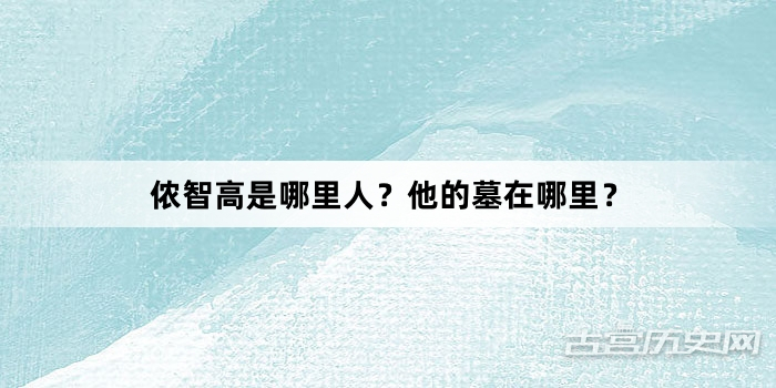 侬智高是哪里人？他的墓在哪里？