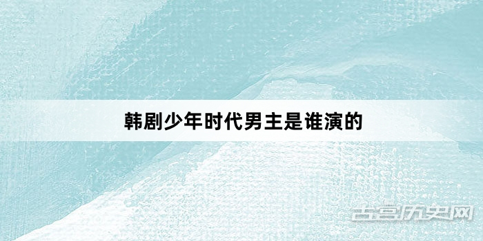 韩剧少年时代男主是谁演的
