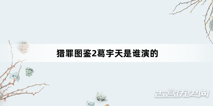猎罪图鉴2葛宇天是谁演的
