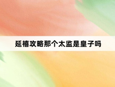 延禧攻略那个太监是皇子吗