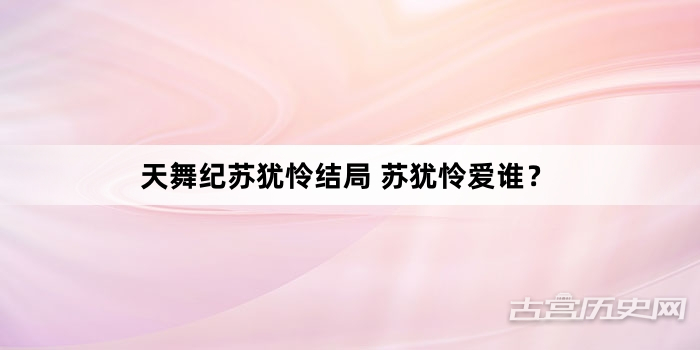 天舞纪苏犹怜结局 苏犹怜爱谁？