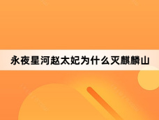 永夜星河赵太妃为什么灭麒麟山