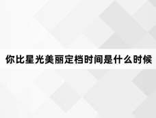 你比星光美丽定档时间是什么时候