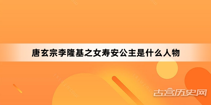 唐玄宗李隆基之女寿安公主是什么人物