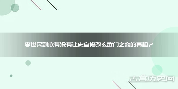 李世民到底有没有让史官修改玄武门之变的真相？