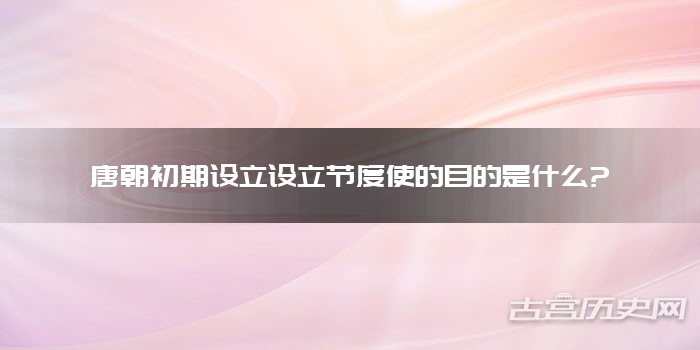 唐朝初期设立设立节度使的目的是什么?