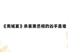 《南城宴》杀害萧丞相的凶手是谁