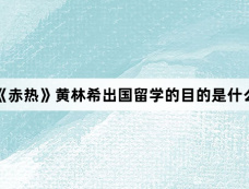 《赤热》黄林希出国留学的目的是什么