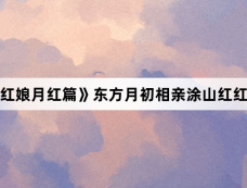 《狐妖小红娘月红篇》东方月初相亲涂山红红吃醋了吗