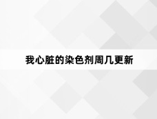 我心脏的染色剂周几更新