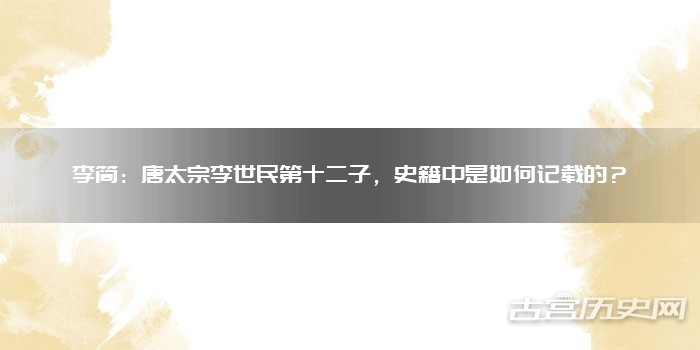 李简：唐太宗李世民第十二子，史籍中是如何记载的？