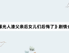 《曝光人渣父亲后女儿们后悔了》剧情介绍